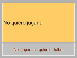 No quiero jugar a

No jugar a quiero

fútbol

 