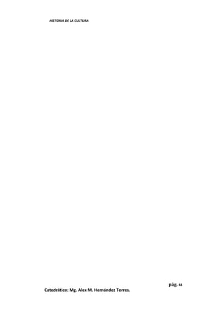 HISTORIA DE LA CULTURA




                                             pág. 44
Catedrático: Mg. Alex M. Hernández Torres.
 