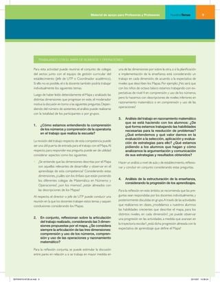 Material de apoyo para Profesoras y Profesores                 NuestrosTemas              




                      TRABAJANDO CON EL MAPA DE NÚMEROS Y OPERACIONES


                  Para esta actividad puede reunirse el conjunto de colegas         una de las dimensiones por sobre la otra, o si la planificación
                  del sector, junto con el equipo de gestión curricular del         e implementación de la enseñanza está considerando un
                  establecimiento (Jefe de UTP o Coordinador académico).            trabajo en cada dimensión, de acuerdo a la expectativa de
                  Si ello no es posible, el o la docente también podría trabajar    niveles que describen los Mapas. Por ejemplo: ¿No será que
                  individualmente los siguientes temas.                             con los niños de octavo básico estamos trabajando con ex-
                                                                                    pectativas de nivel 4 en comprensión y uso de los números,
                  Luego de haber leído detenidamente el Mapa y analizado las
                                                                                    pero lo hacemos con descripciones de niveles inferiores en
                  distintas dimensiones que progresan en este, el moderador
                                                                                    razonamiento matemático o en comprensión y uso de las
                  motiva la discusión en torno a las siguientes preguntas. Depen-
                                                                                    operaciones?
                  diendo del número de asistentes, el análisis puede realizarse
                  con la totalidad de los participantes o por grupos.
                                                                                    3.	 Análisis	del	trabajo	en	razonamiento	matemático	
                                                                                        que	se	está	haciendo	con	los	alumnos:	¿De	
                  1.	 ¿Cómo	estamos	entendiendo	la	comprensión	                         qué	forma	estamos	trabajando	las	habilidades	
                      de	los	números	y	comprensión	de	la	operatoria	                    necesarias	para	la	resolución	de	problemas?	
                      en	el	trabajo	que	realiza	la	escuela?	                            ¿Qué	 entendemos	 y	 qué	 valor	 damos	 en	 la	
                                                                                        evaluación	a	la	selección,	aplicación	y	evalua-
                  La revisión del trabajo respecto de esta competencia puede
                                                                                        ción	de	estrategias	para	ello?	¿Qué	estamos	
                  ser una útil puerta de entrada para el trabajo con el Mapa. Al        pidiendo	 a	 los	 alumnos	 que	 hagan	 y	 cómo	
                  respecto, para responder esa pregunta puede ser de utilidad           analizamos	la	argumentación	y	comunicación	
                  considerar aspectos como los siguientes:                              de	sus	estrategias	y	resultados	obtenidos?	
                  • ¿Se entiende que las dimensiones descritas por el Mapa          Hacer un análisis a nivel de aula y de establecimiento, reflexio-
                    son aquellas relevantes de desarrollar y observar en el         nar y concluir en conjunto considerando estas preguntas.
                    aprendizaje de esta competencia? Considerando estas
                    dimensiones, ¿cuáles son los énfasis que están poniendo
                    los diferentes colegas de Matemática en Números y               4.	 Análisis	de	la	estructuración	de	la	enseñanza,	
                                                                                        considerando	la	progresión	de	los	aprendizajes.
                    Operaciones?, ¿son los mismos?, ¿están alineados con
                    las descripciones de los Mapas?                                 Para la reflexión en este ámbito, se recomienda que las pre-
                  Al respecto, el director o jefe de UTP puede conducir una         guntas sean respondidas por los docentes individualmente, y
                  reunión en la que los docentes trabajen estos temas y saquen      posteriormente discutidas en grupo. A través de las actividades
                  conclusiones considerando los Mapas.                              que realizamos en clases, ¿modelamos a nuestros alumnos
                                                                                    las habilidades crecientes que describe el mapa, para los
                                                                                    distintos niveles, en cada dimensión?, ¿se puede observar
                  2.	 En	conjunto,	reflexionan	sobre	la	articulación	               una progresión en las actividades, a medida que avanzan en
                      del	trabajo	realizado,	considerando	las	3	dimen-
                                                                                    la trayectoria escolar?, ¿está dicha progresión alineada con la
                      siones	propuestas	por	el	mapa.	¿Se	considera	
                      siempre	la	articulación	de	las	tres	dimensiones:	             expectativa de aprendizaje que define el Mapa?
                      comprensión	y	uso	de	los	números,	compren-
                      sión	y	uso	de	las	operaciones	y	razonamiento	
                      matemático?

                  Para la reflexión conjunta, se puede estimular la discusión
                  entre pares en relación a si se trabaja en mayor medida en




SEPARATA NT28 ok.indd 9                                                                                                                         22/10/07 10:36:24
 