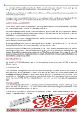 2

    Se a associação patronal não tivesse conseguido aliados, não teria conseguido, em quatro meses, aquilo que não
    conseguiu em anos: a destruição dos fundamentos da contratação colectiva em seguros.

    Aos Sindicatos competia impedir que tal acontecesse, lutando e mobilizando os trabalhadores para que o objectivo
    patronal não fosse concretizado.

    Houve quem preferisse seguir a máxima de “com o teu amo não jogues as pêras”, dando, com o seu acordo, aval a estas
    malfeitorias e empurrando, com tal atitude, os trabalhadores para uma situação a todos os títulos evitável.

    FALEMOS CLARO E COM VERDADE !
    Cabe a cada um assumir as suas responsabilidades sem se escudar em falsos argumentos para justificar a sua posição,
    sem escamotear a verdade e confundir os Trabalhadores de Seguros.

    Por nosso lado, levaremos até às últimas consequências a defesa do CCT de 2008, aplicável aos nossos associados e a
    quem, não sendo sindicalizado, a ele adira, recusando a ingerência de quem quer que seja no direito de escolha dos
    trabalhadores e no exercício dos direitos sindicais.

    Reafirmamos as razões que nos levaram a não assinar aquele acordo e a considerar que, para nós, as negociações
    não terminaram, como o dissemos à APS .

    Ao contrário, a APS escolheu o caminho da intimidação dos trabalhadores, ao clamar que: ou o CCT de 2012 ou o
    Código do Trabalho. Também ela escamoteia a verdade, pois sabe que não é assim.

    A vigência do nosso CCT de 2008 termina em Agosto de 2013 e, a partir daí, pelo menos até Fevereiro de 2015, há
    todo um caminho a percorrer, a que este Sindicato não se furtará, em respeito pelos direitos dos Trabalhadores de
    Seguros. Depois disso, perguntam alguns, o que ocorrerá? Não fazemos futurologia. Quem é capaz de o fazer? O
    que sabemos é que o caminho que percorreremos terá sempre como horizonte os interesses dos trabalhadores que
    representamos e não quaisquer outros.

    RESISTIR é o CAMINHO
    AOS NOSSOS ASSOCIADOS lembramos que há momentos na vida em que é necessário RESISTIR se queremos
    defender o futuro.

    RESISTIR, neste caso,
    é não se deixarem vencer pelo medo incutido pela contra-informação que circula nas empresas, nem cederem às
    pressões que, directa ou indirectamente, sobre vós sejam exercidas pela associação patronal, as Administrações das
    seguradoras ou os seus mandatários. A lei é clara quanto à punição de quem, seja qual for o grau de hierarquia, exerça
    pressão sobre os trabalhadores para condicionar o seu direito de opção. Neste caso, quando tentam impor que a
    escolha seja entre um CCT (o deles!) e o Código do Trabalho e não, como deve ser, entre os dois CCT´s que estão em
    vigor.

    RESISTIR, COLEGAS,
    é não assinarem qualquer documento de adesão a outro instrumento de contratação colectiva que não seja aquele
    que vos tem vindo a ser aplicado (o CCT de 2008) e fazerem valer os direitos nele consignados, reafirmando a vossa
    vontade em que o mesmo vos continue a ser aplicado.

    Só assim, com essa determinação, fortalecerão o vosso Sindicato - o SINAPSA - E DEFENDERÃO OS VOSSOS DIREITOS,
    ENQUANTO TRABALHADORES E CIDADÃOS.




     EMPREGO SALÁRIOS DIREITOS SERVIÇOS PÚBLICOS
 