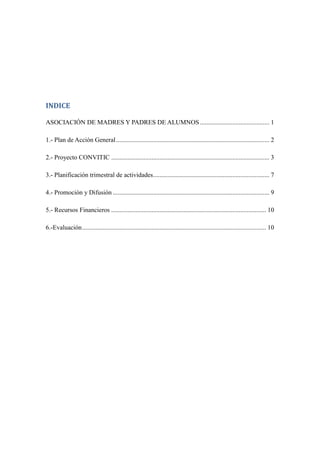 INDICE
ASOCIACIÓN DE MADRES Y PADRES DE ALUMNOS........................................... 1
1.- Plan de Acción General......