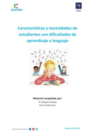 Características y necesidades de
estudiantes con dificultades de
aprendizaje y lenguaje
Material recopilado por:
Ps. Milagros Paredes
Prof. Fiorella Sirani
 