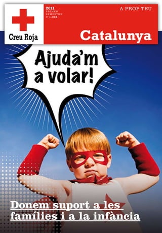 2011               A PROP TEU
      PRIMER
      SEMESTRE
      nº 1 . 0 0 3




                     Catalunya




Donem suport a les
famílies i a la infància
 