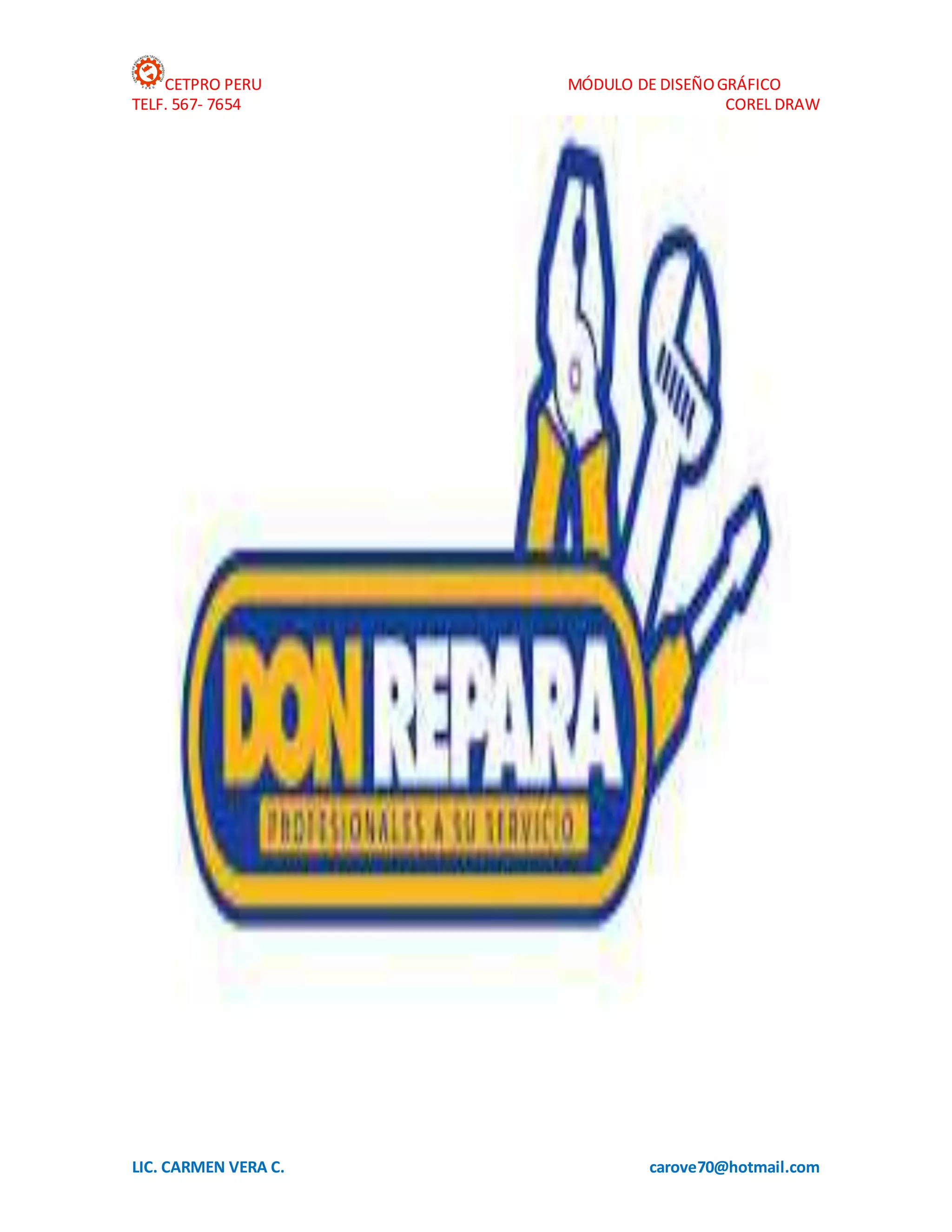 CETPRO PERU MÓDULO DE DISEÑOGRÁFICO
TELF. 567- 7654 COREL DRAW
LIC. CARMEN VERA C. carove70@hotmail.com
 