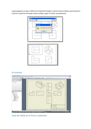 Luego apagamos la capa o LAYER cero, finalmente Aceptar y sale las líneas Invisibles, para hacerlo en
el primer cuadrante retroceder hasta el sólido y seguir el mismo procedimiento.
En Inventor:
Vista del Sólido en el Primer cuadrante:
 