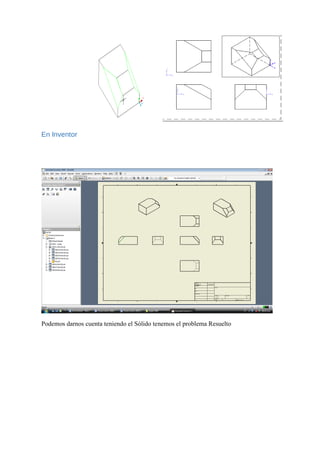 En Inventor
Podemos darnos cuenta teniendo el Sólido tenemos el problema Resuelto
 
