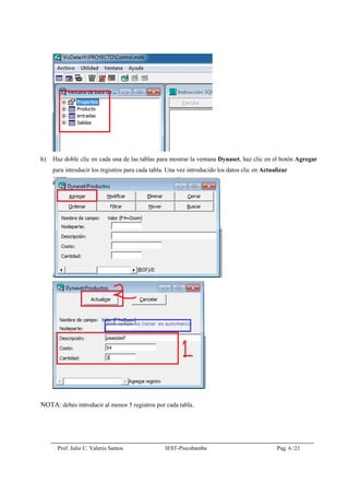 Prof. Julio C. Valerio Santos IEST-Piscobamba Pag. 6 /21
h) Haz doble clic en cada una de las tablas para mostrar la ventana Dynaset, haz clic en el botón Agregar
para introducir los registros para cada tabla. Una vez introducido los datos clic en Actualizar
NOTA: debes introducir al menos 5 registros por cada tabla.
 