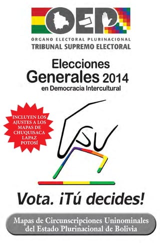 Tribunal Supremo Electoral - Elecciones Generales 2014 
- 1 - 
INCLUYEN LOS 
AJUSTES A LOS 
MAPAS DE 
CHUQUISACA 
LAPAZ 
POTOSÍ 
 