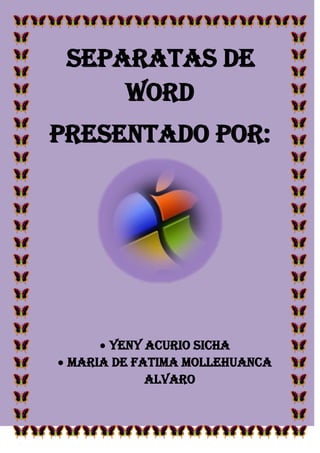 SEPARATAS DE
     WORD
PRESENTADO POR:




      YENY ACURIO SICHA
 MARIA DE FATIMA MOLLEHUANCA
            ALVARO
 