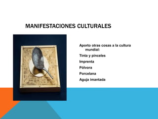 MANIFESTACIONES CULTURALES
Aporto otras cosas a la cultura
mundial:
Tinta y pinceles
Imprenta
Pólvora
Porcelana
Aguja imantada
 