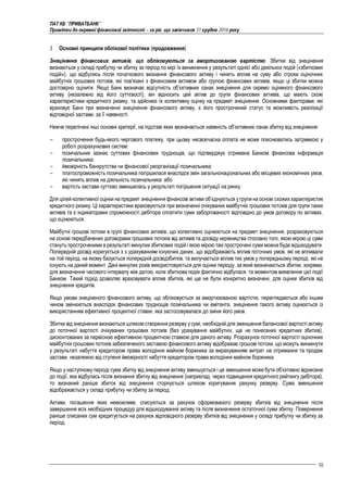 ПАТ КБ "ПРИВАТБАНК"
Примітки до окремої фінансової звітності – за рік, що закінчився 31 грудня 2016 року
10
3 Основні принципи облікової політики (продовження)
Знецінення фінансових активів, що обліковуються за амортизованою вартістю. Збитки від знецінення
визнаються у складі прибутку чи збитку за період по мірі їх виникнення у результаті однієї або декількох подій («збиткових
подій»), що відбулись після початкового визнання фінансового активу і чинять вплив на суму або строки оціночних
майбутніх грошових потоків, які пов’язані з фінансовим активом або групою фінансових активів, якщо ці збитки можна
достовірно оцінити. Якщо Банк визначає відсутність об’єктивних ознак знецінення для окремо оціненого фінансового
активу (незалежно від його суттєвості), він відносить цей актив до групи фінансових активів, що мають схожі
характеристики кредитного ризику, та здійснює їх колективну оцінку на предмет знецінення. Основними факторами, які
враховує Банк при визначенні знецінення фінансового активу, є його прострочений статус та можливість реалізації
відповідної застави, за її наявності.
Нижче перелічені інші основні критерії, на підставі яких визначається наявність об’єктивних ознак збитку від знецінення:
- прострочення будь-якого чергового платежу, при цьому несвоєчасна оплата не може пояснюватись затримкою у
роботі розрахункових систем;
- позичальник зазнає суттєвих фінансових труднощів, що підтверджує отримана Банком фінансова інформація
позичальника;
- ймовірність банкрутства чи фінансової реорганізації позичальника;
- платоспроможність позичальника погіршилася внаслідок змін загальнонаціональних або місцевих економічних умов,
які чинять вплив на діяльність позичальника; або
- вартість застави суттєво зменшилась у результаті погіршення ситуації на ринку.
Для цілей колективної оцінки на предмет знецінення фінансові активи об’єднуються у групи на основі схожих характеристик
кредитного ризику. Ці характеристики враховуються при визначенні очікуваних майбутніх грошових потоків для групи таких
активів та є індикаторами спроможності дебітора сплатити суми заборгованості відповідно до умов договору по активах,
що оцінюються.
Майбутні грошові потоки в групі фінансових активів, що колективно оцінюються на предмет знецінення, розраховуються
на основі передбачених договорами грошових потоків від активів та досвіду керівництва стосовно того, якою мірою ці суми
стануть простроченими в результаті минулих збиткових подій і якою мірою такі прострочені суми можна буде відшкодувати.
Попередній досвід коригується з з урахуванням існуючих даних, що відображають вплив поточних умов, які не впливали
на той період, на якому базується попередній досвідзбитків, та вилучається вплив тих умов у попередньому періоді, які не
існують на даний момент. Дані минулих років використовуються для оцінки періоду, за який визначаються збитки, зокрема,
для визначення часового інтервалу між датою, коли збиткова подія фактично відбулася, та моментом виявлення цієї події
Банком. Такий підхід дозволяє враховувати вплив збитків, які ще не були конкретно визначені, для оцінки збитків від
знецінення кредитів.
Якщо умови знеціненого фінансового активу, що обліковується за амортизованою вартістю, переглядаються або іншим
чином змінюються внаслідок фінансових труднощів позичальника чи емітента, знецінення такого активу оцінюється із
використанням ефективної процентної ставки, яка застосовувалася до зміни його умов.
Збитки від знецінення визнаються шляхом створення резерву усумі, необхідній для зменшення балансової вартості активу
до поточної вартості очікуваних грошових потоків (без урахування майбутніх, ще не понесених кредитних збитків),
дисконтованих за первісною ефективною процентною ставкою для даного активу. Розрахунок поточної вартості оціночних
майбутніх грошових потоків забезпеченого заставою фінансового активу відображає грошові потоки, що можуть виникнути
у результаті набуття кредитором права володіння майном боржника за вирахуванням витрат на отримання та продаж
застави, незалежно від ступеня ймовірності набуття кредитором права володіння майном боржника.
Якщо у наступному періоді сума збитку від знецінення активу зменшується і це зменшення може бути об’єктивно віднесене
до події, яка відбулась після визнання збитку від знецінення (наприклад, через підвищення кредитного рейтингу дебітора),
то визнаний раніше збиток від знецінення сторнується шляхом коригування рахунку резерву. Сума зменшення
відображається у складі прибутку чи збитку за період.
Активи, погашення яких неможливе, списуються за рахунок сформованого резерву збитків від знецінення після
завершення всіх необхідних процедур для відшкодування активу та після визначення остаточної суми збитку. Повернення
раніше списаних сум кредитується на рахунок відповідного резерву збитків від знецінення у складі прибутку чи збитку за
період.
 