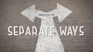Separate Ways
Genesis 13:1–18
 
