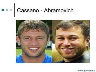 Cassano - Abramovich
www.luviweb.it
 