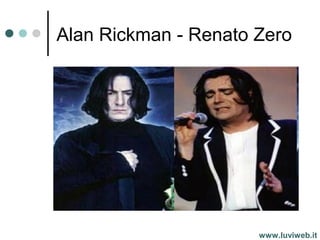 Alan Rickman - Renato Zero
www.luviweb.it
 