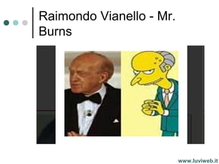 Raimondo Vianello - Mr.
Burns
www.luviweb.it
 