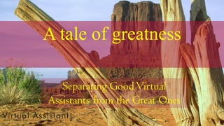 A tale of greatness Separating Good Virtual Assistants from the Great Ones 