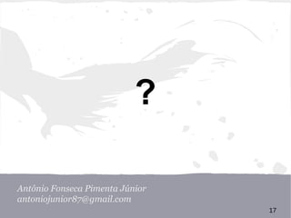 ? 
Antônio Fonseca Pimenta Júnior 
antoniojunior87@gmail.com 
17 
