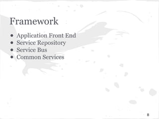 Framework 
● Application Front End 
● Service Repository 
● Service Bus 
● Common Services 
8 
 