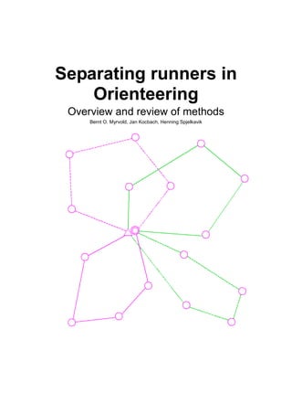 Separating runners in
    Orienteering
 Overview and review of methods
     Bernt O. Myrvold, Jan Kocbach, Henning Spjelkavik
 