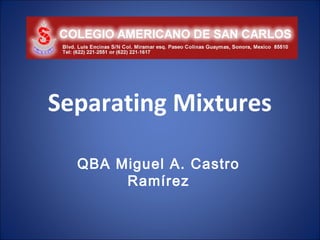 Separating Mixtures
QBA Miguel A. Castro
Ramírez