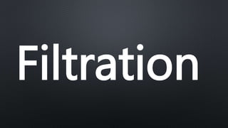Filtration
 