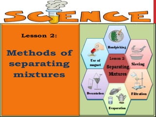 Lesson 2:
Methods of
separating
mixtures
 