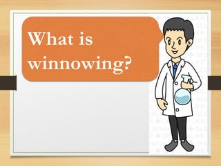 What is
winnowing?
 