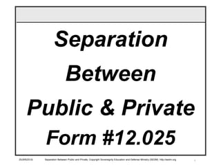 126JAN2016 Separation Between Public and Private, Copyright Sovereignty Education and Defense Ministry (SEDM) http://sedm.org
Separation
Between
Public & Private
Form #12.025
 