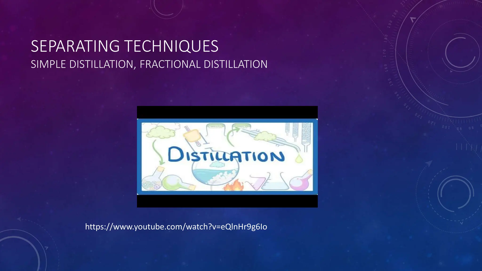 SEPARATING TECHNIQUES
SIMPLE DISTILLATION, FRACTIONAL DISTILLATION
https://www.youtube.com/watch?v=eQlnHr9g6Io
 