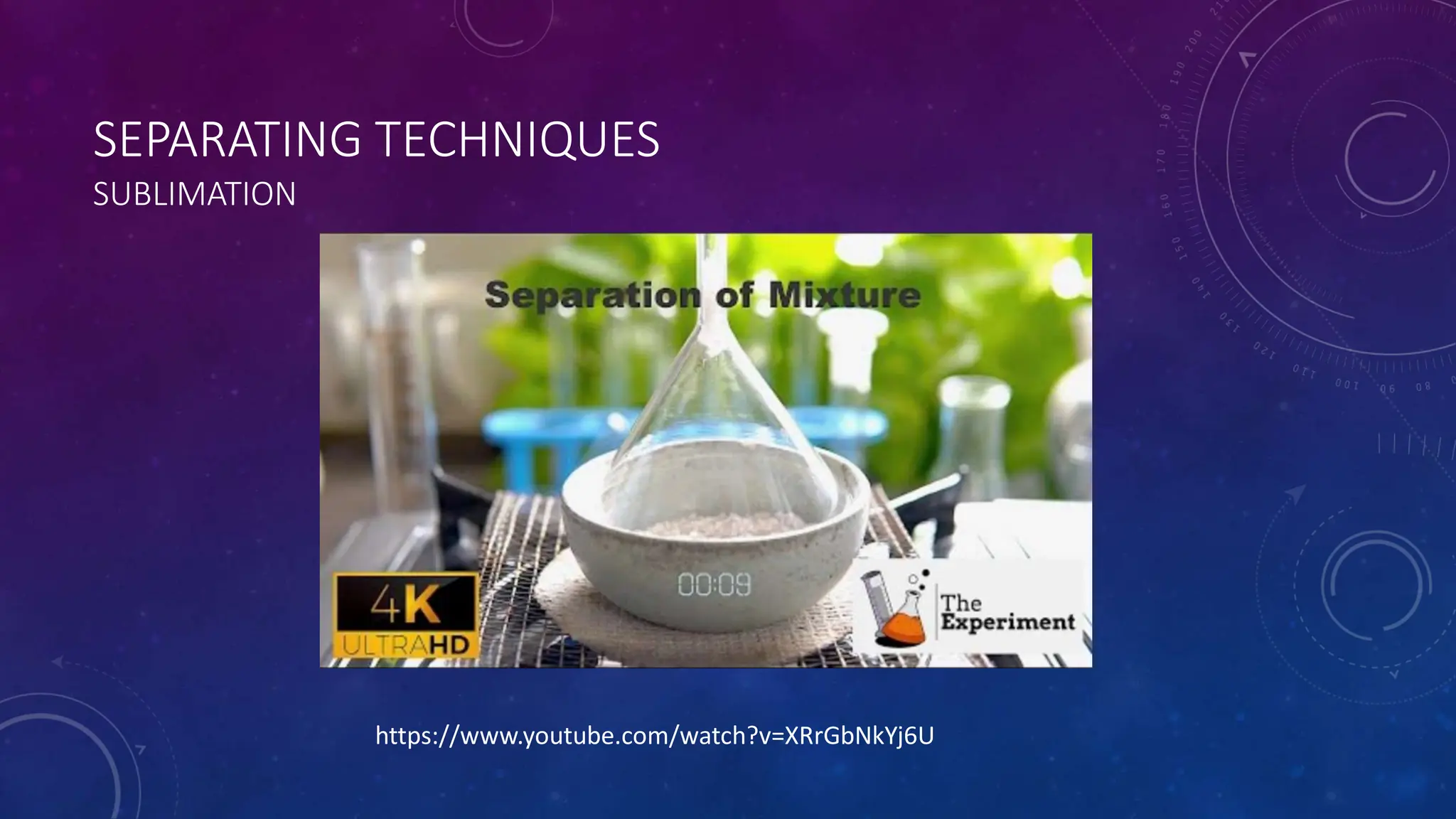 SEPARATING TECHNIQUES
SUBLIMATION
https://www.youtube.com/watch?v=XRrGbNkYj6U
 