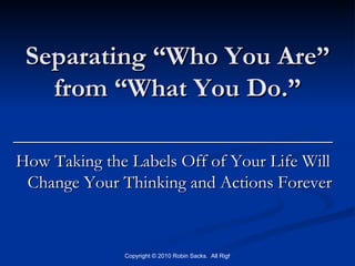 Separating “Who You Are” from “What You Do.” ,[object Object],[object Object]