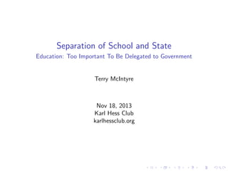 Separation of School and State
Education: Too Important To Be Delegated to Government

Terry McIntyre

Nov 18, 2013
Karl Hess Club
karlhessclub.org

 