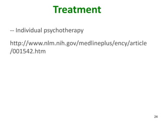 24
Treatment
-- Individual psychotherapy
http://www.nlm.nih.gov/medlineplus/ency/article
/001542.htm
 