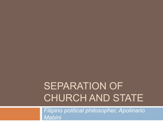 SEPARATION OF
CHURCH AND STATE
Filipino political philosopher, Apolinario
Mabini
 