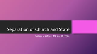 Separation of Church and State
Wallace v. Jaffree, 472 U.S. 38 (1985)
 