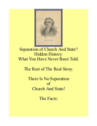 Separation of Church And State?
Hidden History.
What You Have Never Been Told.
The Rest of The Real Story.
There Is No Separation
of
Church And State!
The Facts:

 