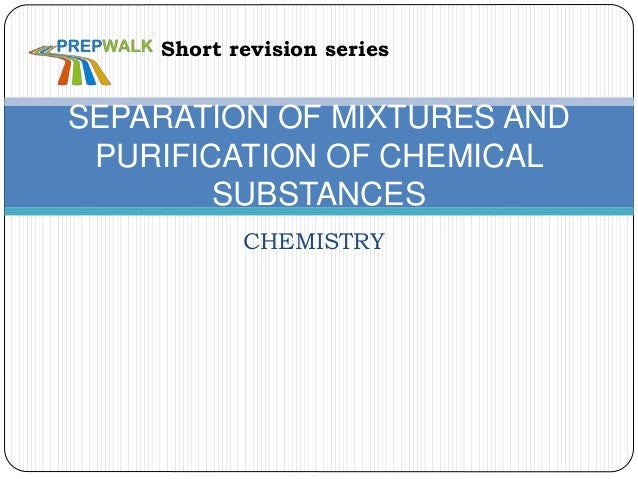 separationof mixtures andpurification of chemicalsubstances chemical separation