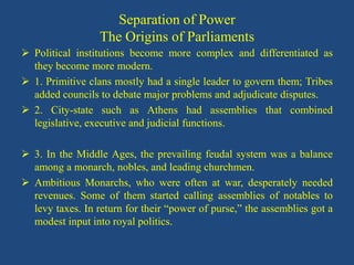 Separation of Power
The Origins of Parliaments
 Political institutions become more complex and differentiated as
they bec...