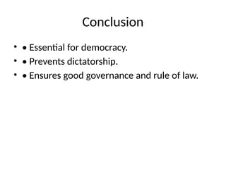 Conclusion
• • Essential for democracy.
• • Prevents dictatorship.
• • Ensures good governance and rule of law.
 