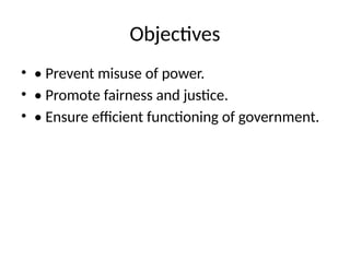 Objectives
• • Prevent misuse of power.
• • Promote fairness and justice.
• • Ensure efficient functioning of government.
 