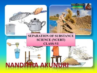 SEPARATION OF SUBSTANCE
SCIENCE (NCERT)
CLASS-VI
 