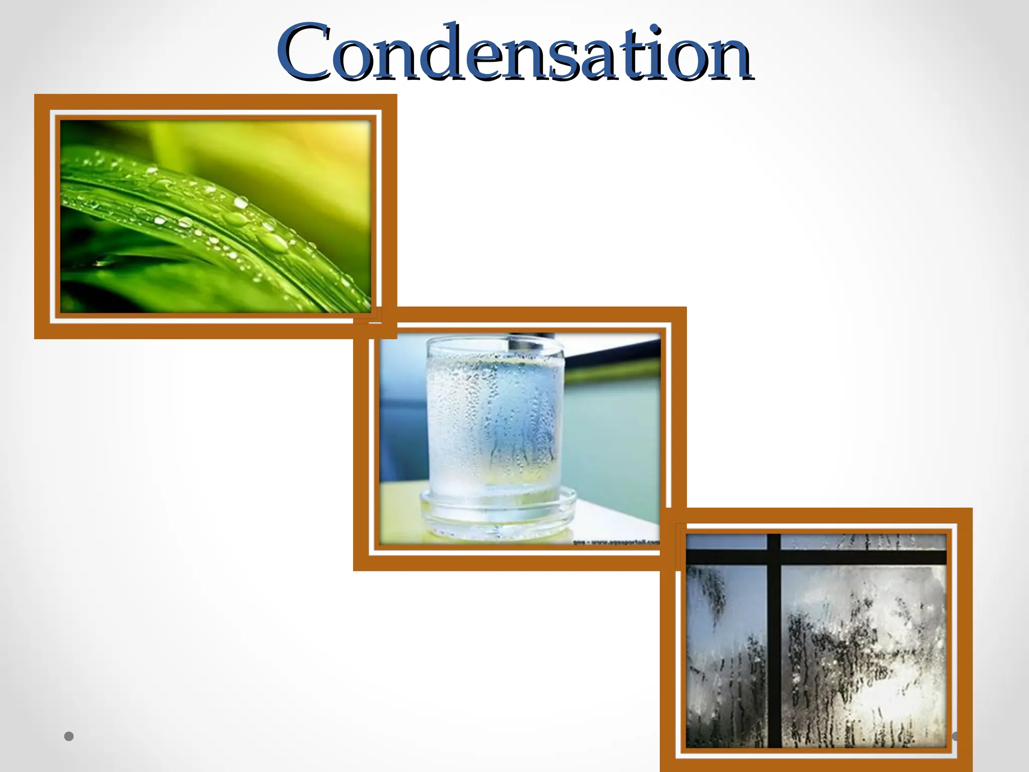 Condensation
Condensation