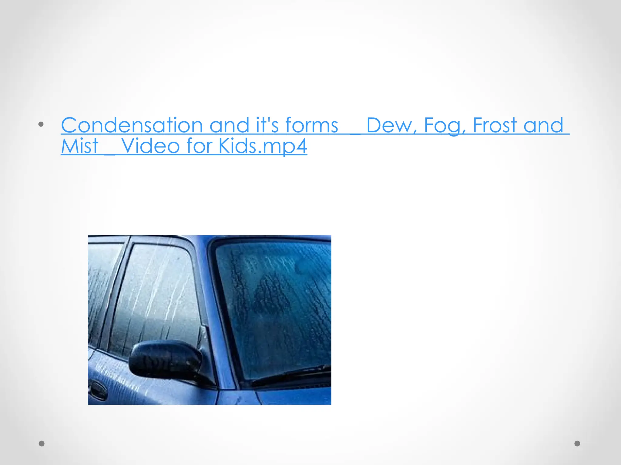 • Condensation and it's forms _ Dew, Fog, Frost and
Mist _ Video for Kids.mp4