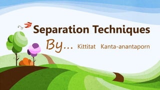 Separation Techniques
Kittitat Kanta-anantapornBy…
 