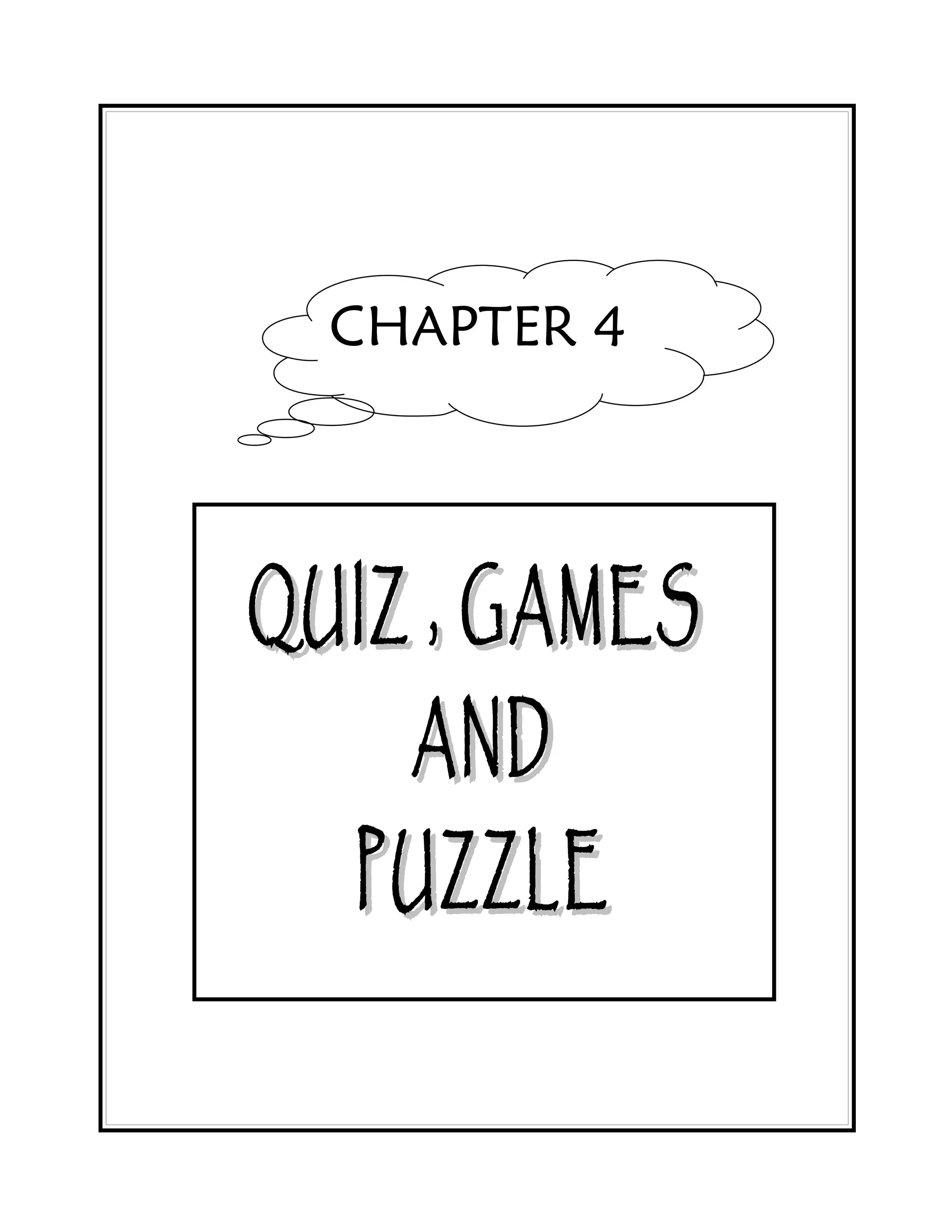 CHAPTER 4




QUIZ , GAMES
    AND
  PUZZLE
 