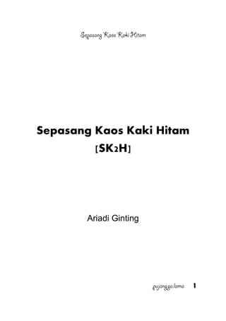 Sepasang Kaos Kaki Hitam
Sepasang Kaos Kaki Hitam
[SK2H]
Ariadi Ginting
pujangga.lama 1
 
