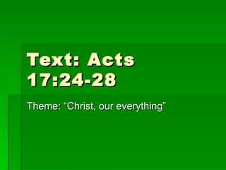Text: Acts 17:24-28 Theme: “Christ, our everything” 
