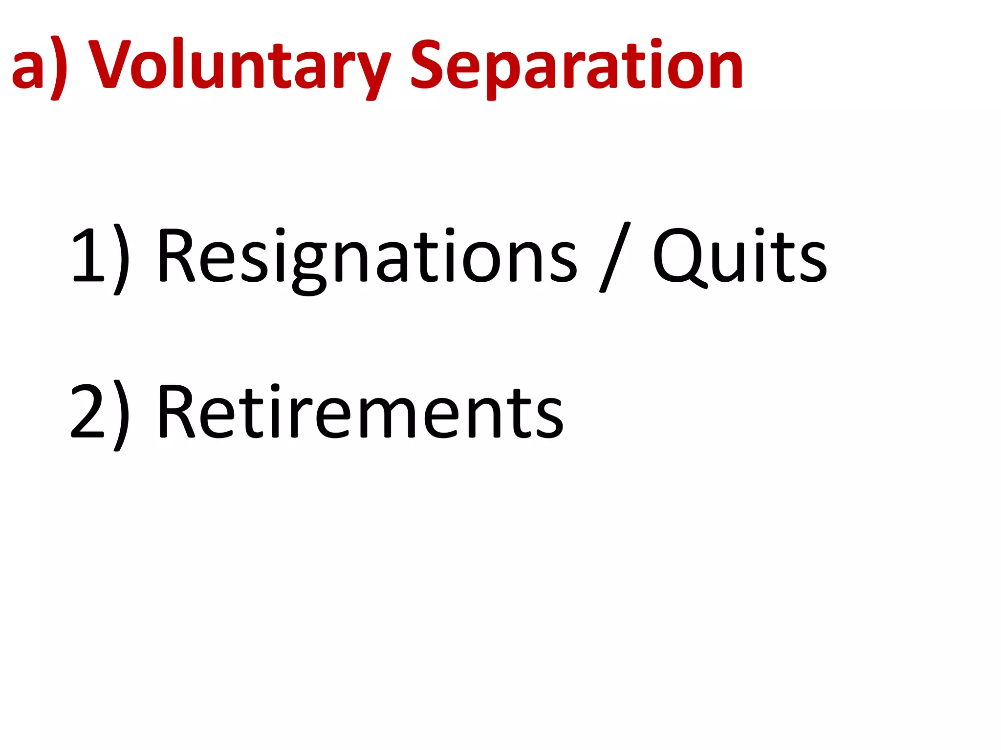 a) Voluntary Separation 
1) Resignations / Quits 
2) Retirements 
 