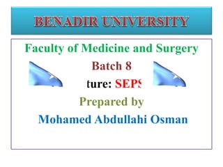 Faculty of Medicine and Surgery
Batch 8
Lecture: SEPSIS
Prepared by
Mohamed Abdullahi Osman
 