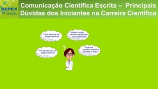 Comunicação Científica Escrita – Principais
dúvidas dos iniciantes na carreira científica
Comunicação Científica Escrita – Principais
Dúvidas dos Iniciantes na Carreira Científica
 